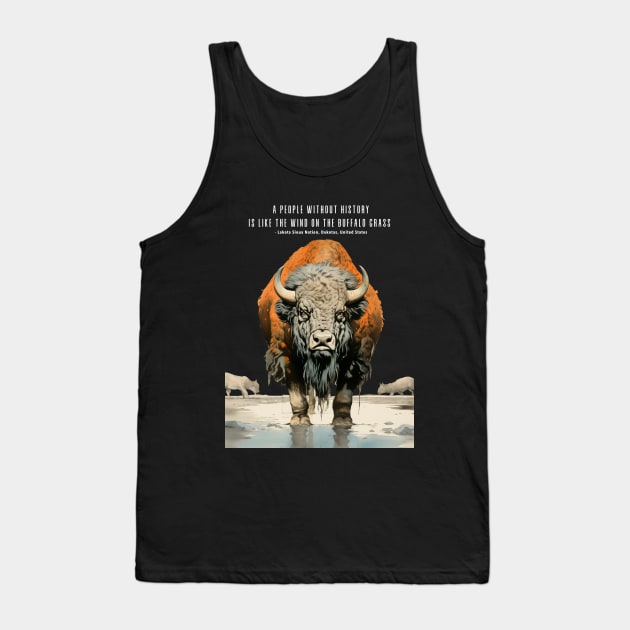 Native American Proverbs: "A People Without History is Like the Wind on the Buffalo Grass" - Lakota Sioux Nation, Dakotas, United States on a Dark Background Tank Top by Puff Sumo